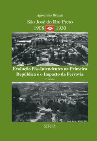 Imagem do produto SÃO JOSÉ DO RIO PRETO 1908-1930: EVOLUÇÃO PÓS-INTENDENTES NA PRIMEIRA REPÚBLICA E O IMPACTO DA FERROVIA
